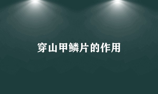 穿山甲鳞片的作用