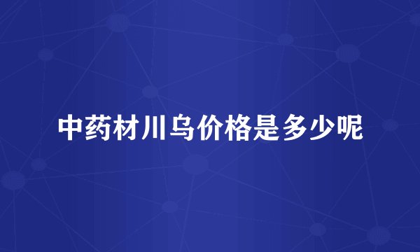 中药材川乌价格是多少呢