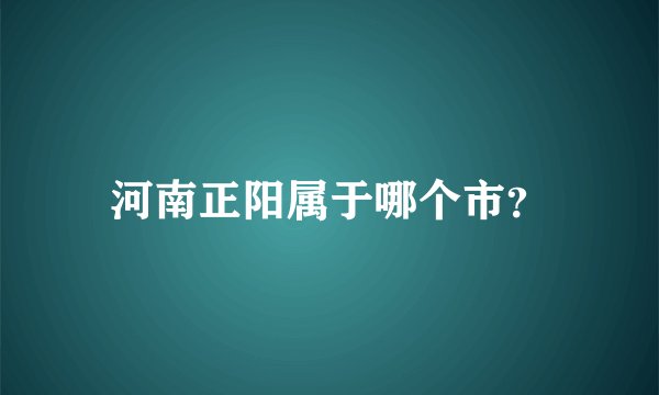 河南正阳属于哪个市？