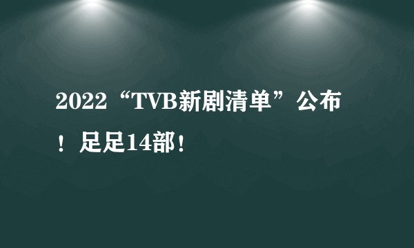 2022“TVB新剧清单”公布！足足14部！