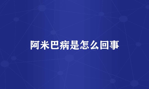 阿米巴病是怎么回事