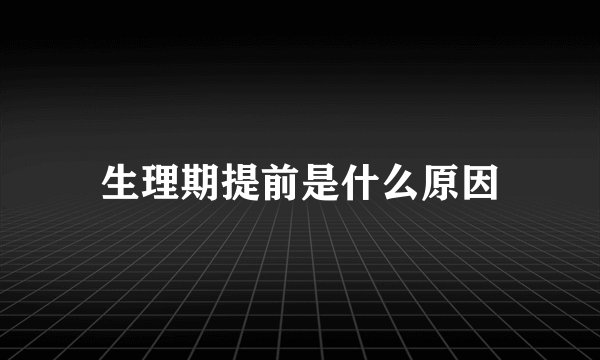 生理期提前是什么原因