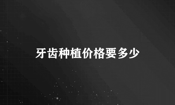 牙齿种植价格要多少