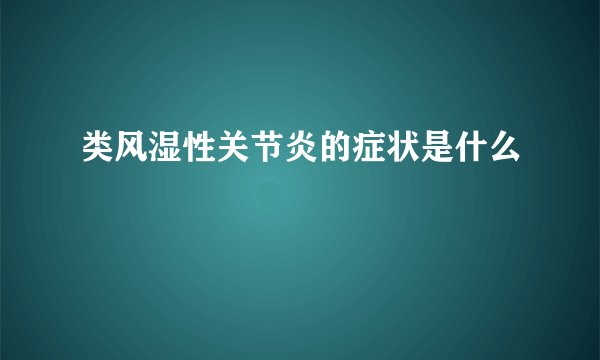 类风湿性关节炎的症状是什么
