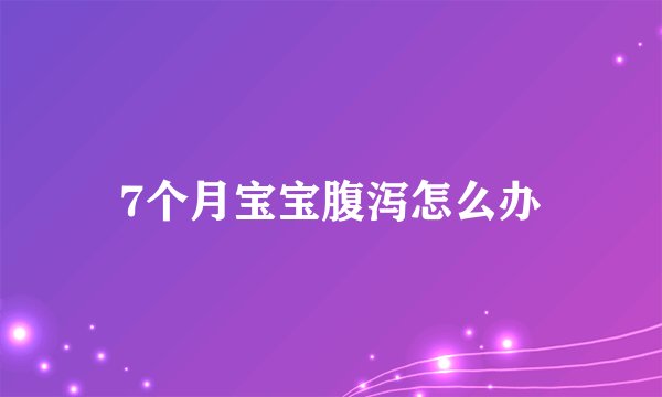 7个月宝宝腹泻怎么办