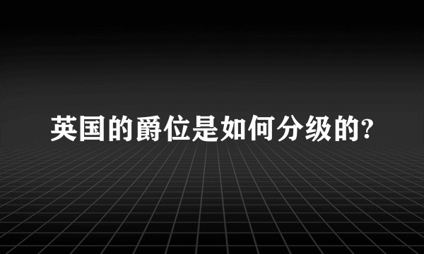 英国的爵位是如何分级的?