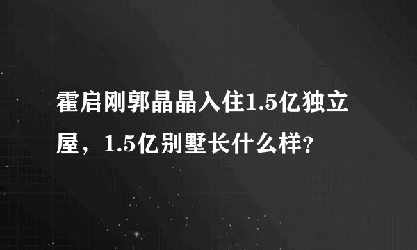 霍启刚郭晶晶入住1.5亿独立屋,1.5亿别墅长什么样?