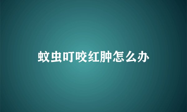 蚊虫叮咬红肿怎么办