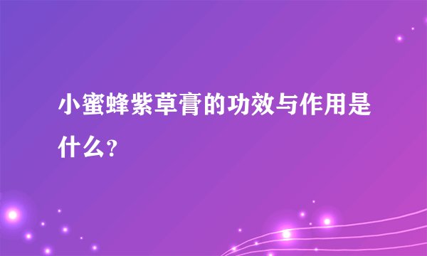 小蜜蜂紫草膏的功效与作用是什么？