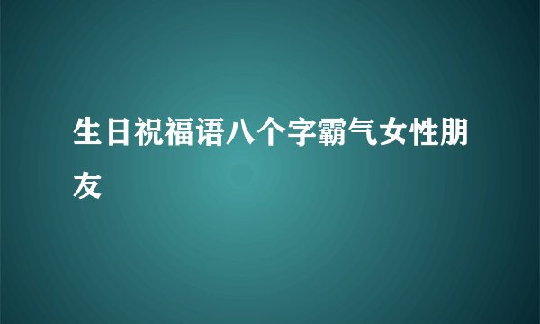 生日祝福语八个字霸气女性朋友