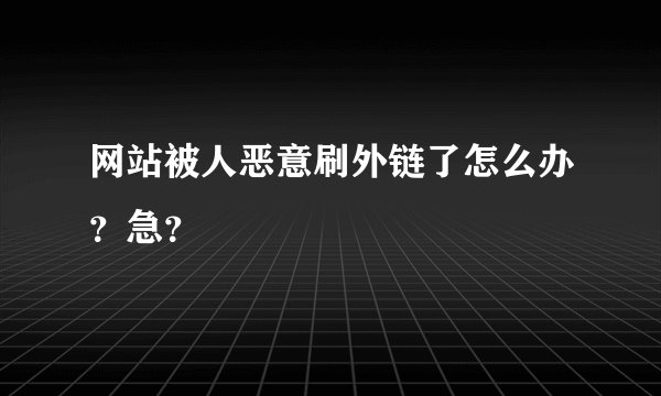 网站被人恶意刷外链了怎么办？急？