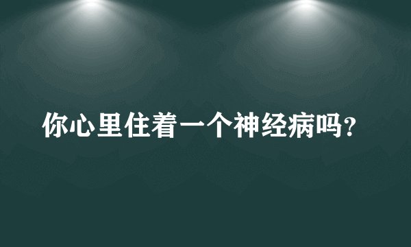 你心里住着一个神经病吗？