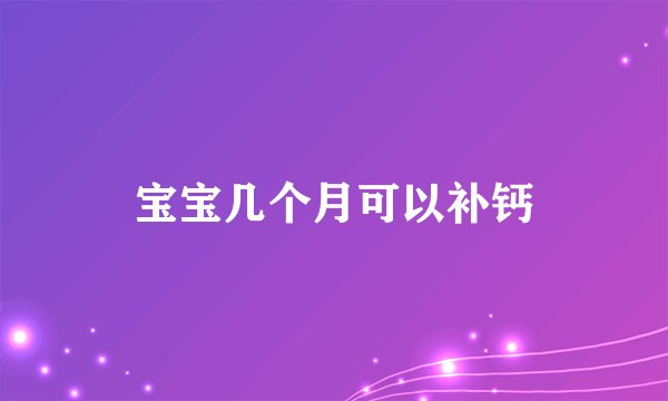 宝宝几个月可以补钙