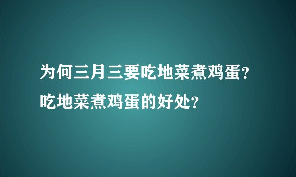 为何三月三要吃地菜煮鸡蛋？吃地菜煮鸡蛋的好处？