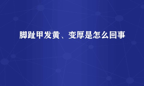 脚趾甲发黄、变厚是怎么回事