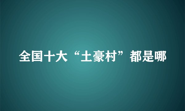 全国十大“土豪村”都是哪