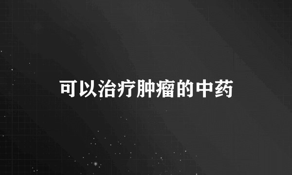 可以治疗肿瘤的中药