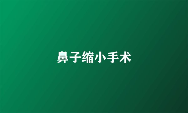 鼻子缩小手术