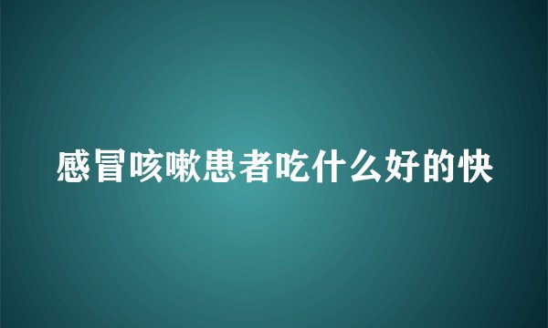 感冒咳嗽患者吃什么好的快