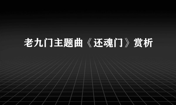 老九门主题曲《还魂门》赏析