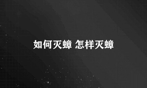 如何灭蟑 怎样灭蟑