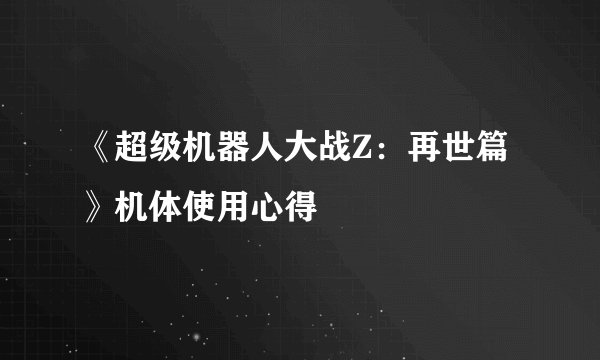 《超级机器人大战Z：再世篇》机体使用心得
