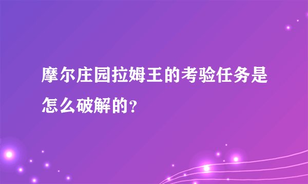 摩尔庄园拉姆王的考验任务是怎么破解的？