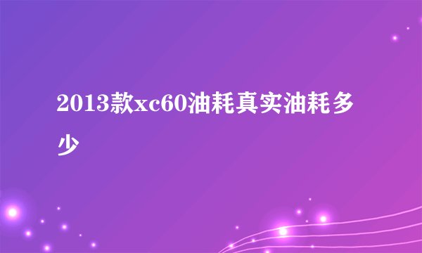 2013款xc60油耗真实油耗多少