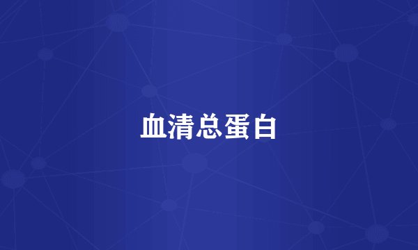 血清总蛋白