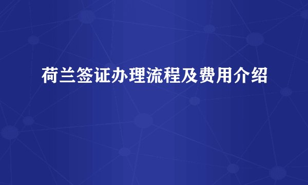 荷兰签证办理流程及费用介绍