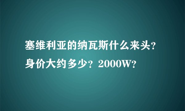 塞维利亚的纳瓦斯什么来头?身价大约多少?2000W?