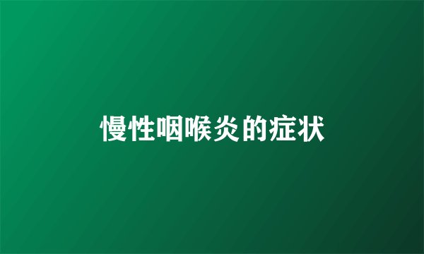慢性咽喉炎的症状