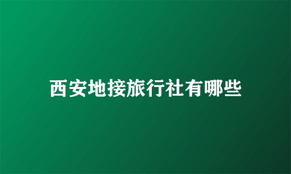 西安地接旅行社有哪些