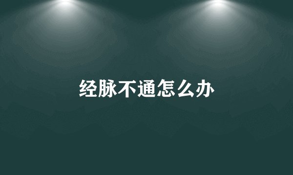 经脉不通怎么办