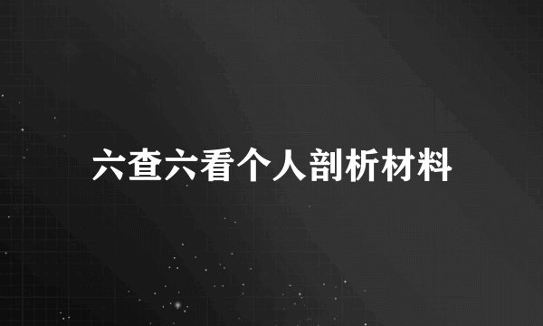 六查六看个人剖析材料