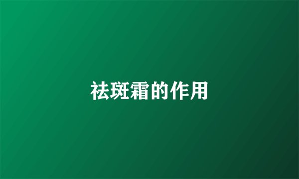 祛斑霜的作用