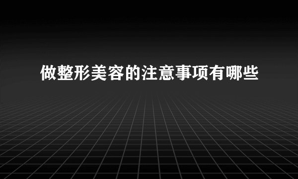 做整形美容的注意事项有哪些