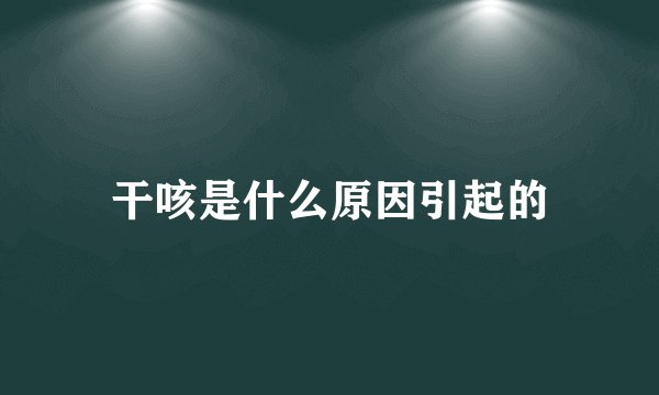 干咳是什么原因引起的