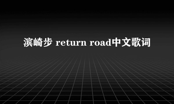 滨崎步 return road中文歌词