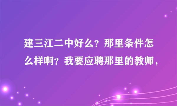 建三江二中好么?那里条件怎么样啊?我要应聘那里的教师,