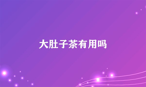 大肚子茶有用吗