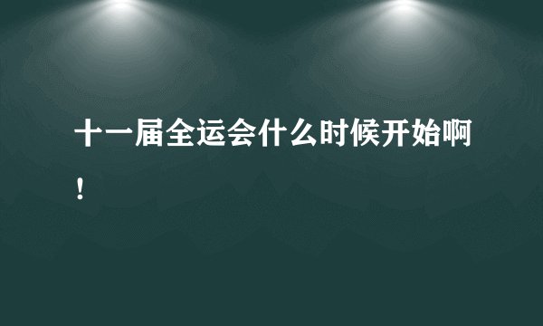 十一届全运会什么时候开始啊！