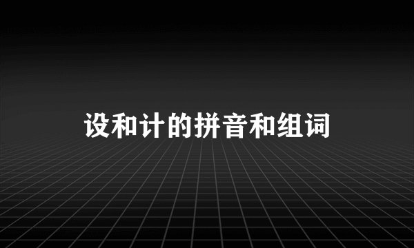 设和计的拼音和组词