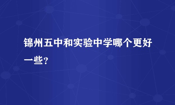 锦州五中和实验中学哪个更好一些?