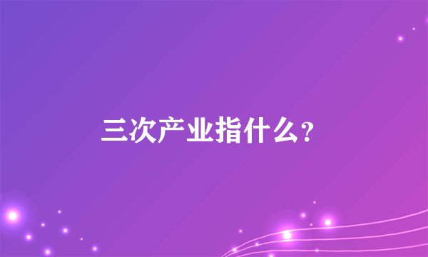 三次产业指什么?