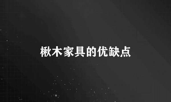 楸木家具的优缺点