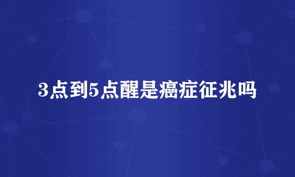 3点到5点醒是癌症征兆吗