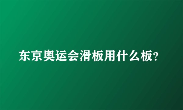 东京奥运会滑板用什么板？