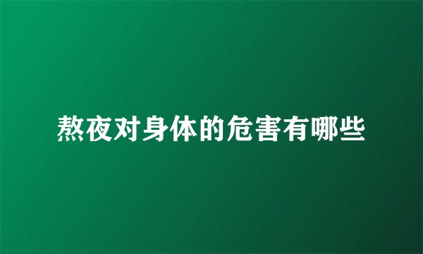 熬夜对身体的危害有哪些