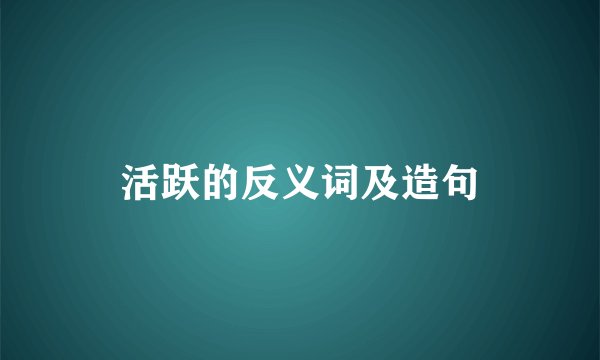 活跃的反义词及造句